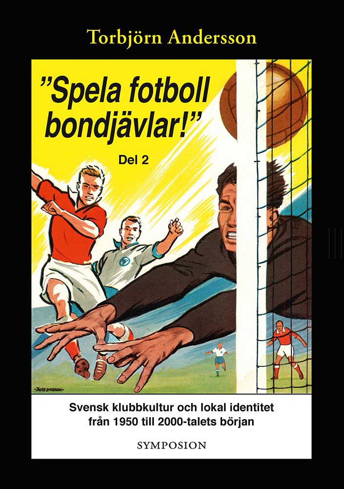 "Spela fotboll bondjävlar!" : en studie av svensk klubbkultur och lokal identitet från 1950 till 2000-talets början. D. 2, Degerfors, Åtvidaberg, Södertälje, Stockholm och Umeå