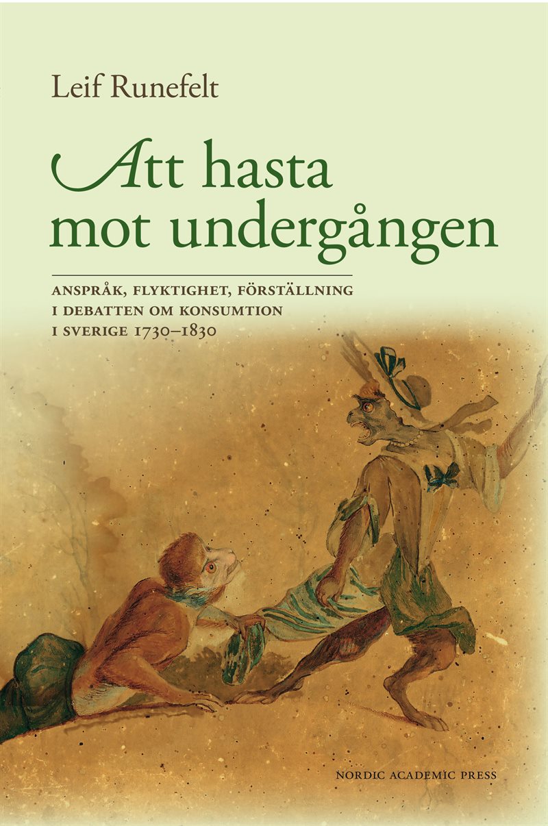 Att hasta mot undergången : anspråk, flyktighet, förställning i debatten om konsumtion i Sverige 1730-1830