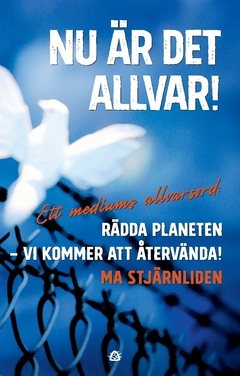 Nu är det allvar! : ett mediums allvarsord: Rädda planeten - vi kommer att återvända!