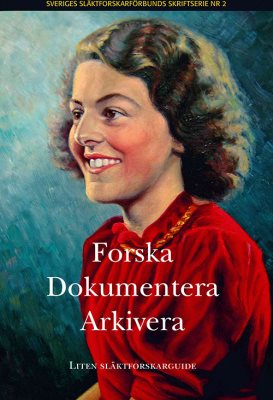 Forska, dokumentera, arkivera : liten släktforskarguide