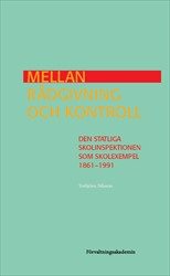 Mellan rådgivning och kontroll : Den statliga Skolinspektionen som skolexempel 1861-1991