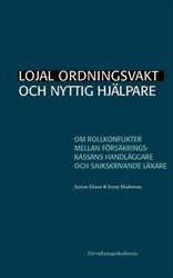 Lojal ordningsvakt och nyttig hjälpare : Om rollkonflikter mellan Försäkringskassans handläggare och sjukskrivande läkare