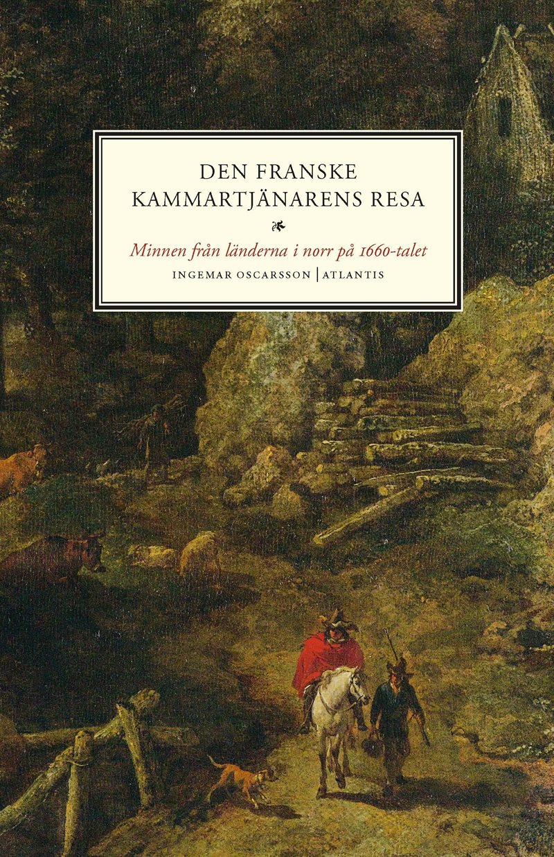 Den franske kammartjänarens resa : minnen från länderna i norr på 1660-talet