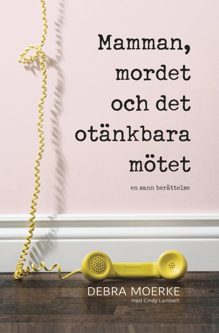 Mamman, mordet och det otänkbara mötet : en sann berättelse