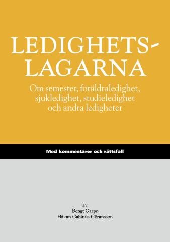 Ledighetslagarna : om semester, föräldraledighet, sjukledighet, studieledighet och andra ledigheter : med kommentarer och rättsfall