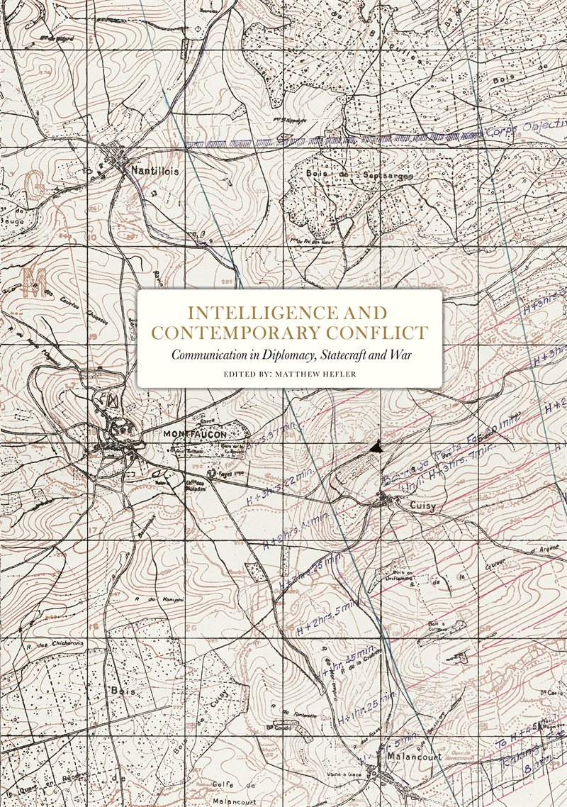 Intelligence and contemporary conflict : communication in diplomacy, statecraft and war