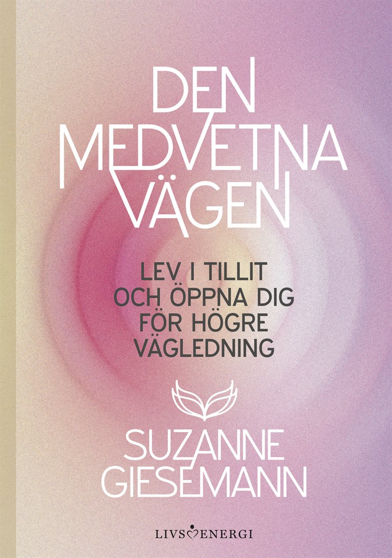 Den medvetna vägen : lev i tillit och öppna dig för högre vägledning