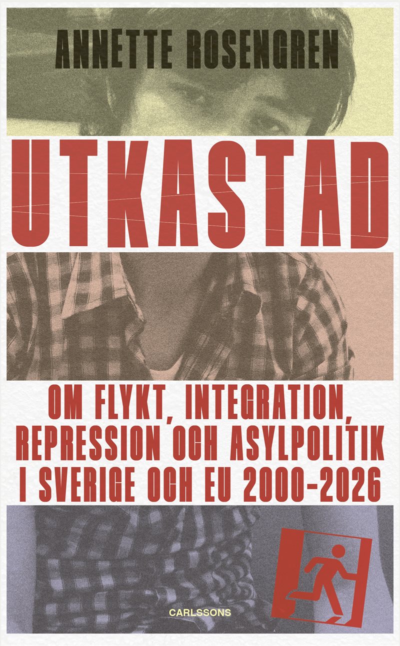 Utkastad : om flykt, integration, repression och asylpolitik i Sverige