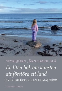 En liten bok om konsten att förstöra ett land : Sverige efter den 15 maj 2022