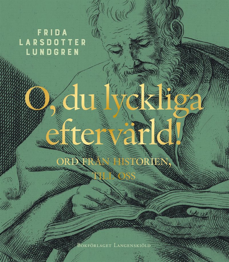 O, du lyckliga eftervärld! : ord från historien, till oss