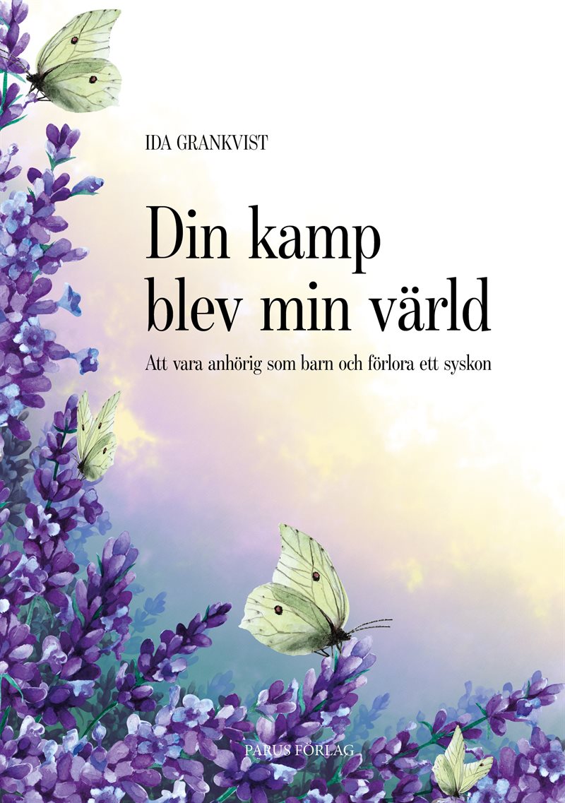 Din kamp blev min värld : att vara anhörig som barn och förlora ett syskon