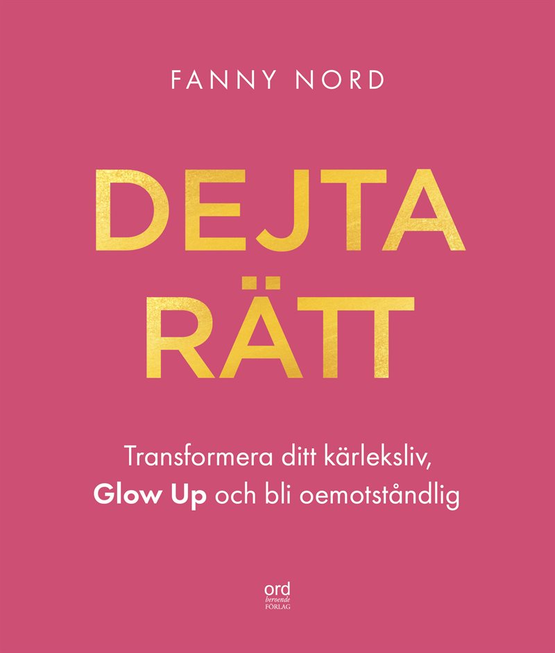 Dejta rätt : transformera ditt kärleksliv, glow up och bli oemotståndlig