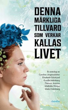 Denna märkliga tillvaro som verkar kallas livet : en antologi