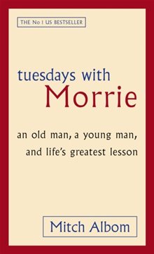 Tuesdays with Morrie : an old man, a young man, and life's greatest lesson