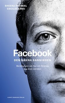 Facebook - den nakna sanningen : Berättelsen om hur ett företag tog över världen