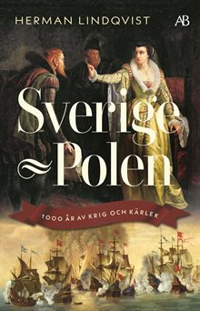 Sverige - Polen : 1000 år av krig och kärlek