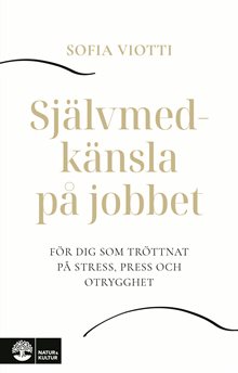 Självmedkänsla på jobbet : för dig som tröttnat på stress, press och otrygghet