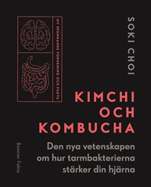 Kimchi och Kombucha : den nya vetenskapen om hur tarmbakterierna stärker din hjärna