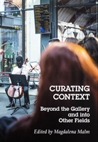 Curating context : beyond the gallery and into other fields