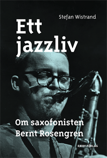 Ett jazzliv. Om saxofonisten Bernt Rosengren